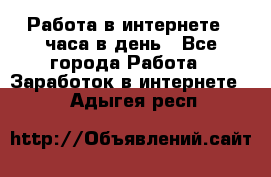 Работа в интернете 2 часа в день - Все города Работа » Заработок в интернете   . Адыгея респ.